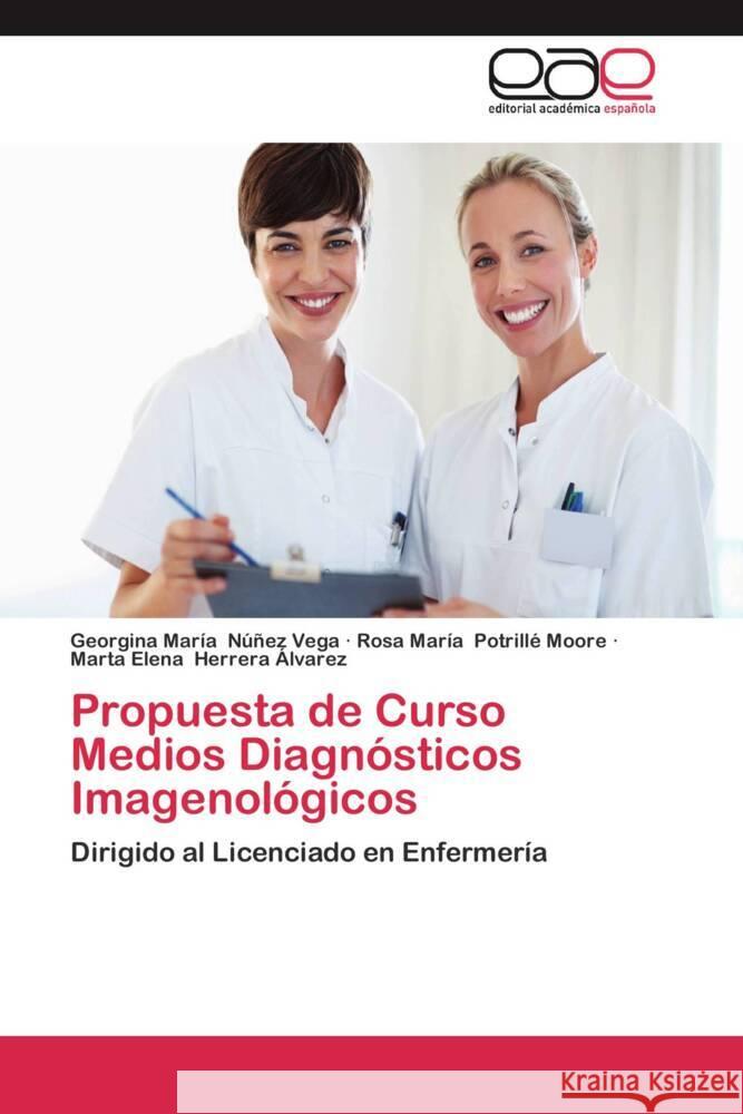 Propuesta de Curso Medios Diagnósticos Imagenológicos : Dirigido al Licenciado en Enfermería Núñez Vega, Georgina María; Potrillé Moore, Rosa María; Herrera Álvarez, Marta Elena 9783659057274 Editorial Académica Española - książka