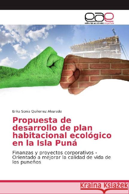 Propuesta de desarrollo de plan habitacional ecológico en la Isla Puná : Finanzas y proyectos corporativos - Orientado a mejorar la calidad de vida de los puneños Quiñonez Alvarado, Erika Sonia 9783841764423 Editorial Académica Española - książka