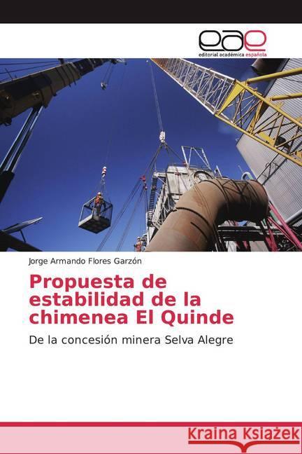 Propuesta de estabilidad de la chimenea El Quinde : De la concesión minera Selva Alegre Flores Garzón, Jorge Armando 9786202148559 Editorial Académica Española - książka