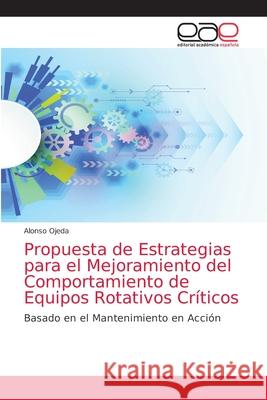 Propuesta de Estrategias para el Mejoramiento del Comportamiento de Equipos Rotativos Críticos Ojeda, Alonso 9783659087325 Editorial Academica Espanola - książka