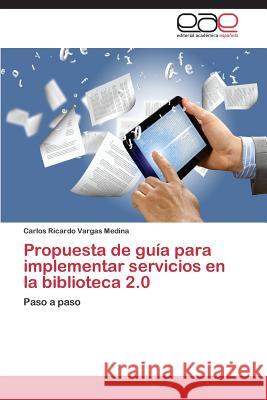 Propuesta de guía para implementar servicios en la biblioteca 2.0 Vargas Medina Carlos Ricardo 9783848463169 Editorial Academica Espanola - książka