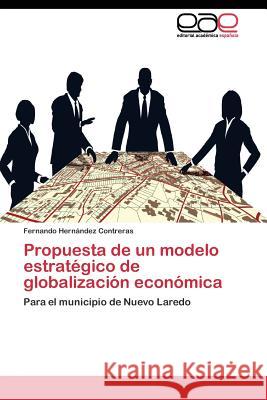 Propuesta de un modelo estratégico de globalización económica Hernández Contreras Fernando 9783844340327 Editorial Academica Espanola - książka
