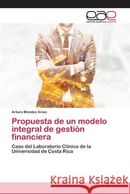 Propuesta de un modelo integral de gestión financiera Arturo Méndez Arias 9786139027057 Editorial Academica Espanola - książka