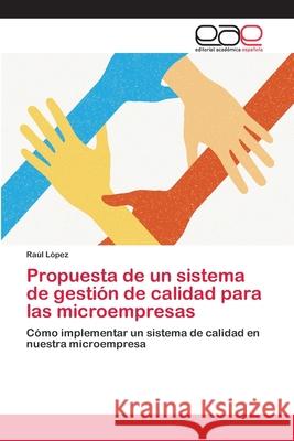 Propuesta de un sistema de gestión de calidad para las microempresas Raúl López 9783659081453 Editorial Academica Espanola - książka