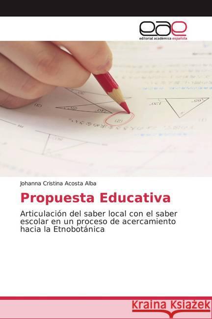 Propuesta Educativa : Articulación del saber local con el saber escolar en un proceso de acercamiento hacia la Etnobotánica Acosta Alba, Johanna Cristina 9786200332608 Editorial Académica Española - książka