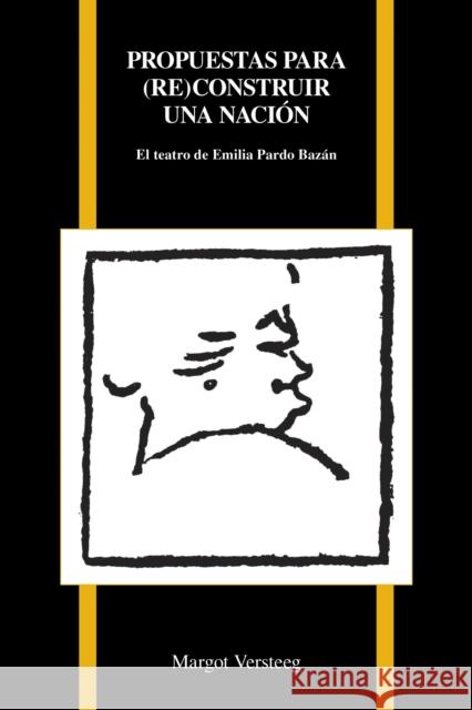 Propuestas par (re)construir una nacion: El teatro de Emilia Pardo Bazan Margot Versteeg 9781557538482 Purdue University Press - książka