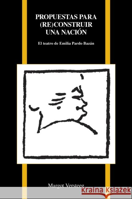 Propuestas Par (Re)Construir Una Nación: El Teatro de Emilia Pardo Bazán Versteeg, Margot 9781557538482 Purdue University Press - książka