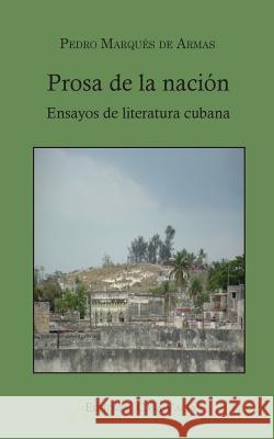 Prosa de la nación. Ensayos de literatura cubana Armas, Pedro Marqués de 9781389874772 Blurb - książka