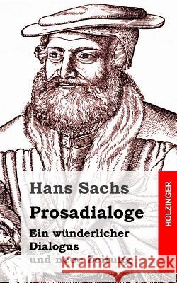 Prosadialoge: Ein wünderlicher Dialogus und neue Zeitung Sachs, Hans 9781484097700 Createspace - książka