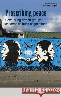 Proscribing Peace: How Listing Armed Groups as Terrorists Hurts Negotiations  9781526157591 Manchester University Press - książka