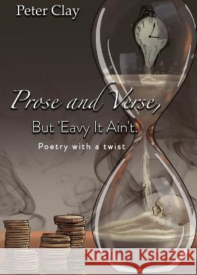 Prose and Verse, But 'Eavy It Ain't: Poetry with a Twist Peter Clay   9781802275469 Peter Clay - książka