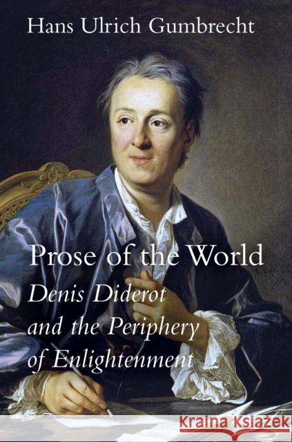Prose of the World: Denis Diderot and the Periphery of Enlightenment Hans Ulrich Gumbrecht 9781503615250 Stanford University Press - książka