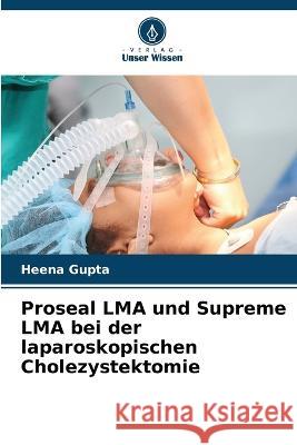 Proseal LMA und Supreme LMA bei der laparoskopischen Cholezystektomie Heena Gupta 9786205682760 Verlag Unser Wissen - książka