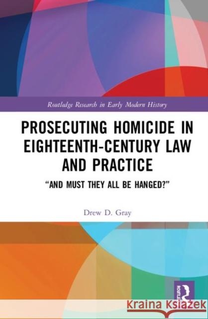 Prosecuting Homicide in Eighteenth-Century Law and Practice: 