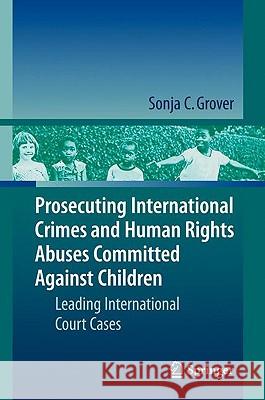 Prosecuting International Crimes and Human Rights Abuses Committed Against Children: Leading International Court Cases Grover, Sonja C. 9783642005176 Springer - książka