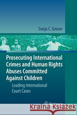 Prosecuting International Crimes and Human Rights Abuses Committed Against Children: Leading International Court Cases Grover, Sonja C. 9783662502457 Springer - książka