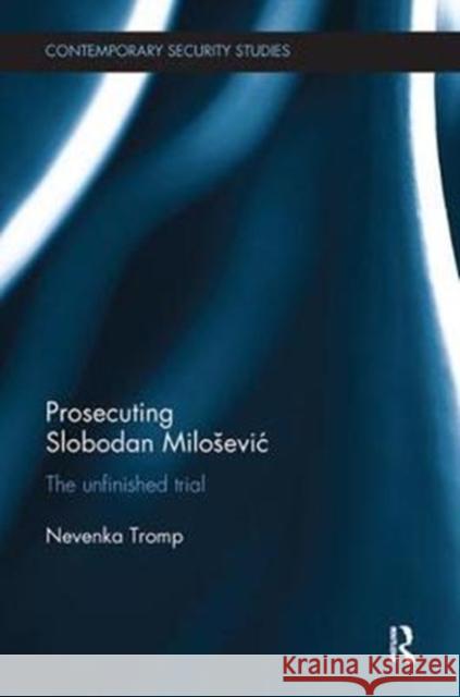 Prosecuting Slobodan Milosevic: The Unfinished Trial Tromp, Nevenka (University of Amsterdam, The Netherlands) 9780815347606 Contemporary Security Studies - książka