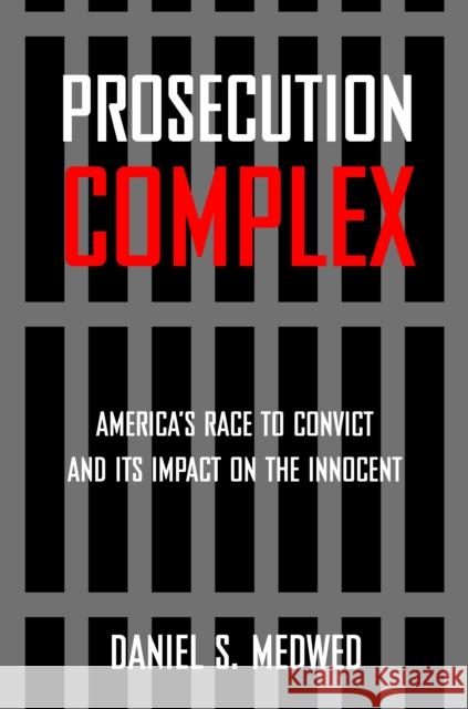 Prosecution Complex: America's Race to Convict and Its Impact on the Innocent Daniel S. Medwed 9781479893089 New York University Press - książka