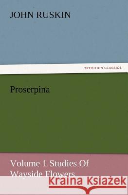 Proserpina, Volume 1 Studies of Wayside Flowers John Ruskin 9783847232025 Tredition Classics - książka
