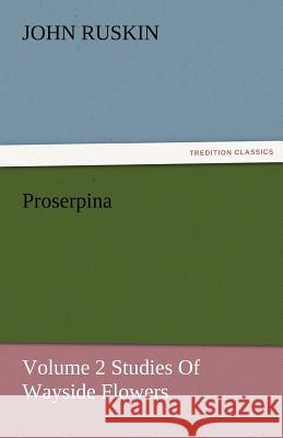 Proserpina, Volume 2 Studies of Wayside Flowers John Ruskin   9783842477452 tredition GmbH - książka