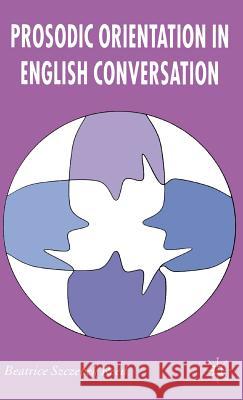 Prosodic Orientation in English Conversation Beatrice Szczepe 9780230008724 Palgrave MacMillan - książka