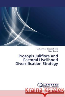 Prosopis Juliflora and Pastoral Livelihood Diversification Strategy Jemaneh Seid Mohammed                    Bekele Adam 9783659395628 LAP Lambert Academic Publishing - książka