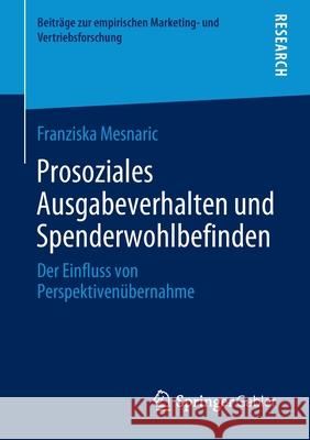 Prosoziales Ausgabeverhalten Und Spenderwohlbefinden: Der Einfluss Von Perspektivenübernahme Mesnaric, Franziska 9783658296926 Springer Gabler - książka