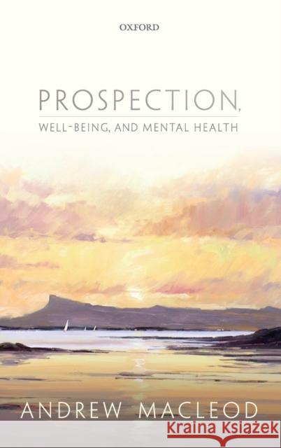 Prospection, Well-Being, and Mental Health Andrew MacLeod 9780198725046 Oxford University Press, USA - książka
