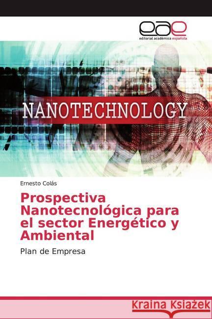 Prospectiva Nanotecnológica para el sector Energético y Ambiental : Plan de Empresa Colás, Ernesto 9786200017413 Editorial Académica Española - książka