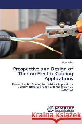 Prospective and Design of Thermo Electric Cooling Applications Salah Wael 9783659416675 LAP Lambert Academic Publishing - książka