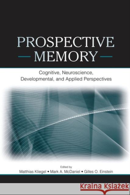 Prospective Memory: Cognitive, Neuroscience, Developmental, and Applied Perspectives Matthias Kliegel Mark A. McDaniel 9781138876699 Psychology Press - książka