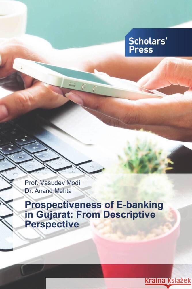 Prospectiveness of E-banking in Gujarat: From Descriptive Perspective Modi, Prof. Vasudev, Mehta, Dr. Anand 9786202305006 Scholars' Press - książka