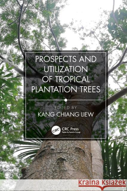 Prospects and Utilization of Tropical Plantation Trees Liew Kang Chiang 9781032086255 CRC Press - książka