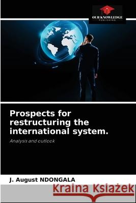 Prospects for restructuring the international system. J. August Ndongala 9786204033860 Our Knowledge Publishing - książka
