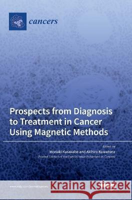 Prospects from Diagnosis to Treatment in Cancer Using Magnetic Methods Moriaki Kusakabe Akihiro Kuwahata  9783036568843 Mdpi AG - książka