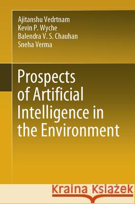Prospects of Artificial Intelligence in the Environment Ajitanshu Vedrtnam Kevin P. Wyche Balendra V. S. Chauhan 9789819668625 Springer - książka