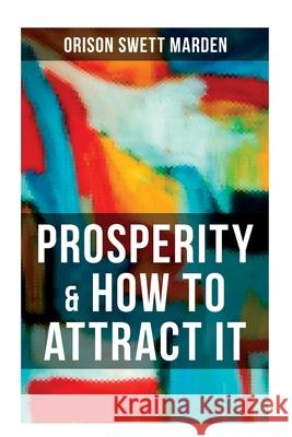 Prosperity & How to Attract It: On Living a Life of Financial Freedom, Conquering Debt, Increasing Income and Maximizing Wealth Orison Swett Marden 9788027281077 OK Publishing - książka