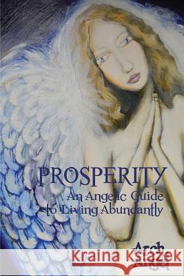 Prosperity: An angelic guide to living abundantly Angel, Arch 9780994302922 Seraph Press - książka