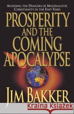 Prosperity and the Coming Apocalyspe Jim Bakker 9780785269878 STRUIK CHRISTIAN BOOKS - książka