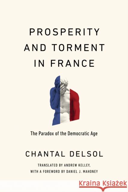 Prosperity and Torment in France: The Paradox of the Democratic Age Chantal Delsol Andrew Kelley Daniel J. Mahoney 9780268209735 University of Notre Dame Press - książka