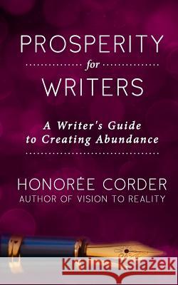 Prosperity for Writers: A Writer's Guide to Creating Abundance Honoree Corder 9780996186117 Honoree Enterprises Publishing, LLC - książka