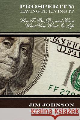 Prosperity: Having It, Living It: How To Be, Do, and Have What You Want In Life Johnson, Jim 9781937659042 Mie Institute Press - książka