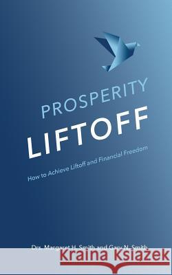 Prosperity Liftoff: How to Achieve Liftoff and Financial Freedom Gary N. Smith Margaret H. Smith 9781077649279 Independently Published - książka
