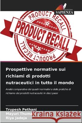 Prospettive normative sui richiami di prodotti nutraceutici in tutto il mondo Pethani, Trupesh, Thumar, Mayuri, Jadeja, Riya 9786209125003 Edizioni Sapienza - książka