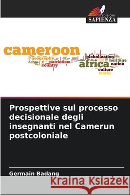 Prospettive sul processo decisionale degli insegnanti nel Camerun postcoloniale Badang, Germain 9786208745950 Edizioni Sapienza - książka