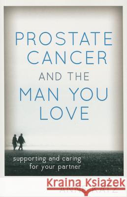 Prostate Cancer and the Man You Love: Supporting and Caring for Your Partner Katz, Anne 9781442214538 Rowman & Littlefield Publishers - książka