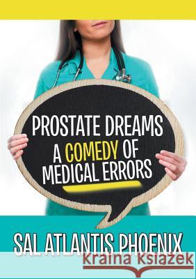 Prostate Dreams A Comedy of Medical Errors Sal Atlantis Phoenix 9781483447902 Lulu Publishing Services - książka