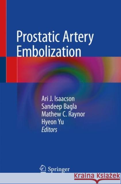 Prostatic Artery Embolization Ari J. Isaacson Sandeep Bagla Mathew C. Raynor 9783030234737 Springer - książka