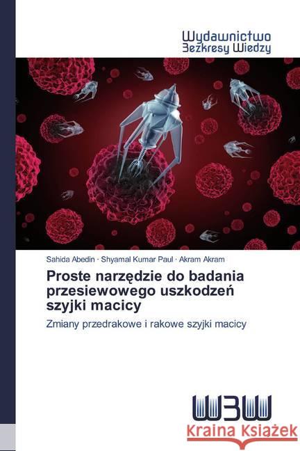 Proste narzedzie do badania przesiewowego uszkodzen szyjki macicy : Zmiany przedrakowe i rakowe szyjki macicy Abedin, Sahida; Kumar Paul, Shyamal; Akram, Akram 9786200547125 Wydawnictwo Bezkresy Wiedzy - książka