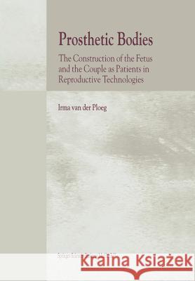 Prosthetic Bodies: The Construction of the Fetus and the Couple as Patients in Reproductive Technologies Van Der Ploeg, I. 9789048158669 Not Avail - książka